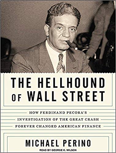 The Hellhound of Wall Street - How Ferdinand Pecora's Investigation of the Great Crash Forever Changed American Finance